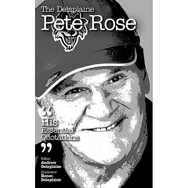 Delaplaine Pete Rose - His Essential Quotations, Andrew Delaplaine