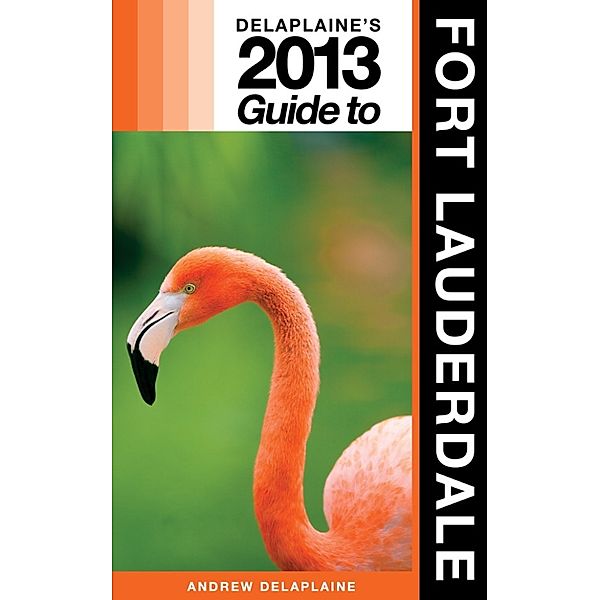 Delaplaine's 2013 Guide to Fort Lauderdale, Andrew Delaplaine
