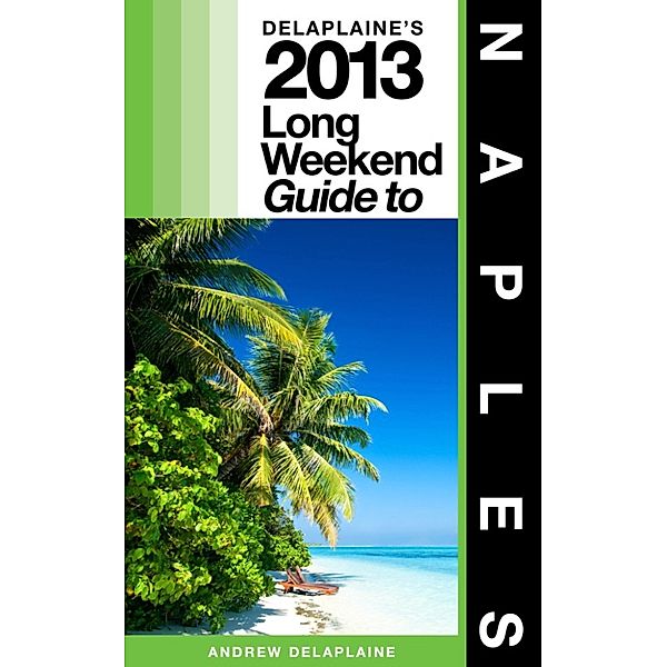 Delaplaine's 2013 Long Weekend Guide to Naples (Florida), Andrew Delaplaine