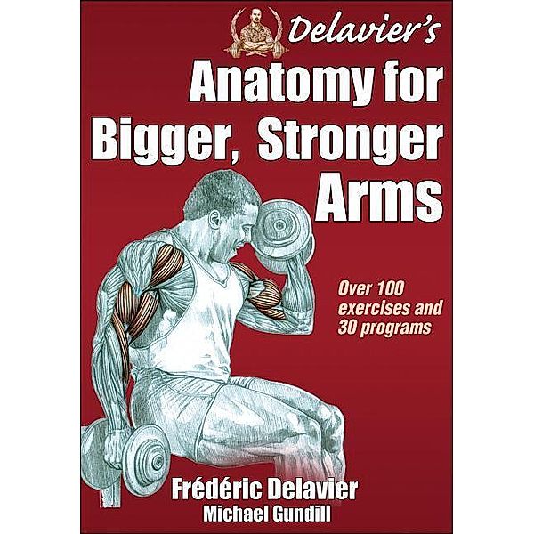 Delavier's Anatomy for Bigger, Stronger Arms, Frederic Delavier, Michael Gundill