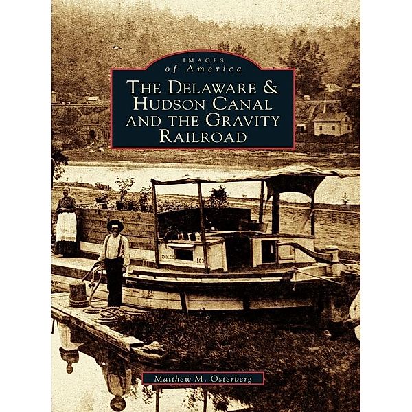 Delaware and Hudson Canal and the Gravity Railroad, Matthew M. Osterberg