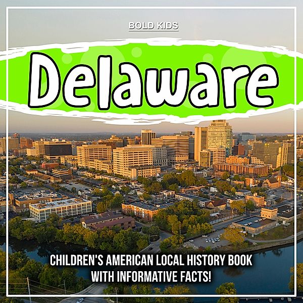 Delaware: Children's American Local History Book With Informative Facts! / Bold Kids, Bold Kids
