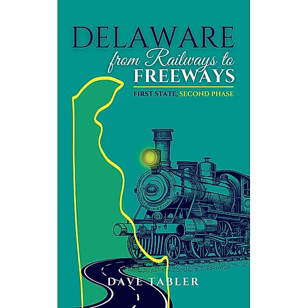 Delaware from Railways to Freeways, Dave Tabler