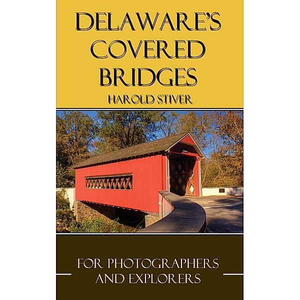 Delaware's Covered Bridges (Covered Bridges of North America, #2) / Covered Bridges of North America, Harold Stiver