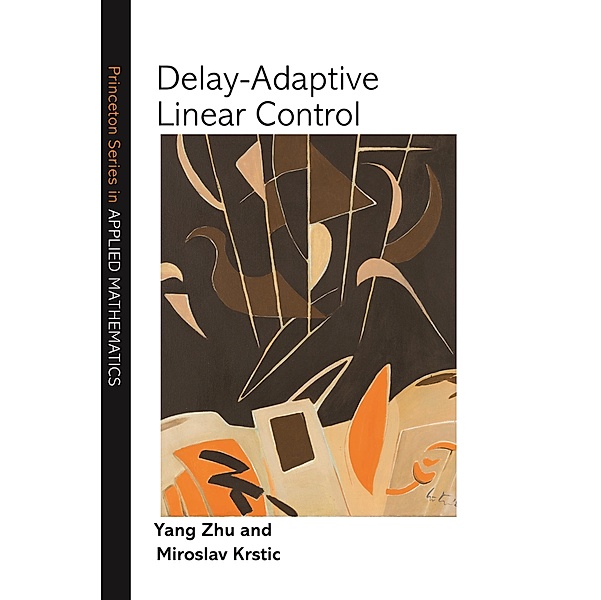 Delay-Adaptive Linear Control / Princeton Series in Applied Mathematics Bd.66, Yang Zhu, Miroslav Krstic