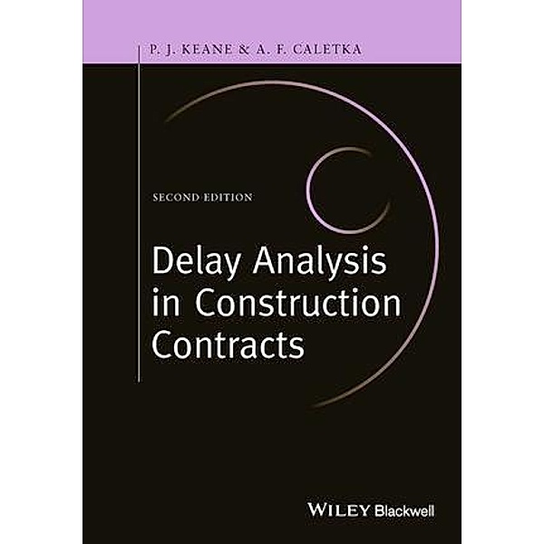 Delay Analysis in Construction Contracts, P. John Keane, Anthony F. Caletka