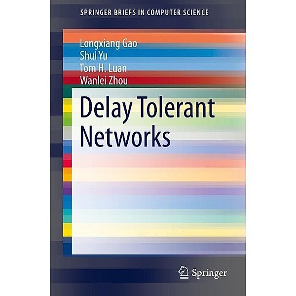 Delay Tolerant Networks / SpringerBriefs in Computer Science, Longxiang Gao, Shui Yu, Tom H. Luan, Wanlei Zhou