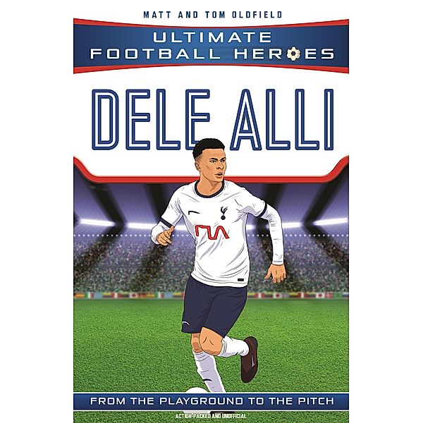 Dele Alli (Ultimate Football Heroes - the No. 1 football series) / Ultimate Football Heroes Bd.49, Matt & Tom Oldfield