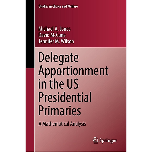 Delegate Apportionment in the US Presidential Primaries / Studies in Choice and Welfare, Michael A. Jones, David McCune, Jennifer M. Wilson