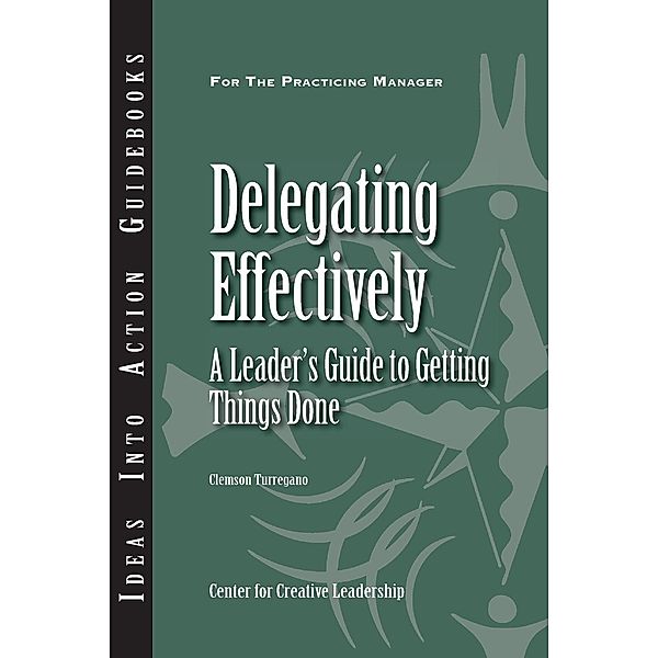 Delegating Effectively: A Leader's Guide to Getting Things Done, Clemson Turregano