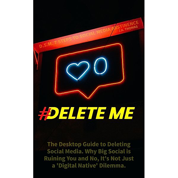 Delete Me: 7 Steps to Social Media Abstinence, J. A. Thomas