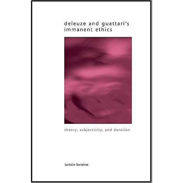 Deleuze and Guattari's Immanent Ethics / SUNY series in Gender Theory, Tamsin Lorraine