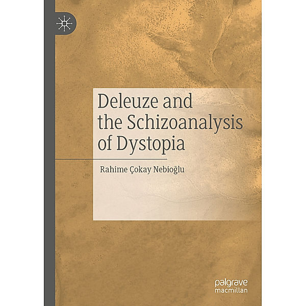 Deleuze and the Schizoanalysis of Dystopia, Rahime Çokay Nebioglu