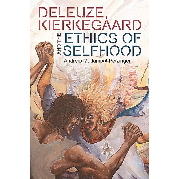 Deleuze, Kierkegaard and the Ethics of Selfhood, Andrew M Jampol-Petzinger