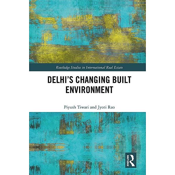 Delhi's Changing Built Environment / Routledge Studies in International Real Estate, Piyush Tiwari, Jyoti Rao