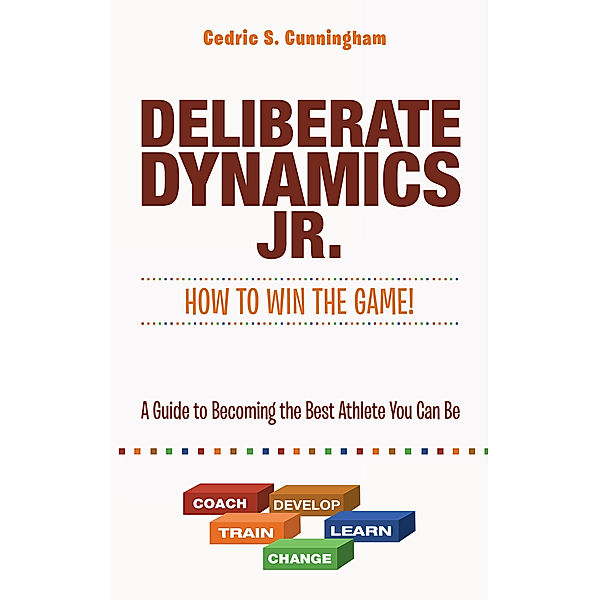 Deliberate Dynamics Jr.: How to Win the Game!, Cedric S. Cunningham