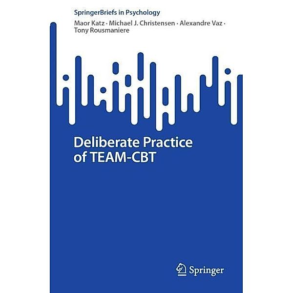 Deliberate Practice of TEAM-CBT, Maor Katz, Michael J. Christensen, Alexandre Vaz, Tony Rousmaniere