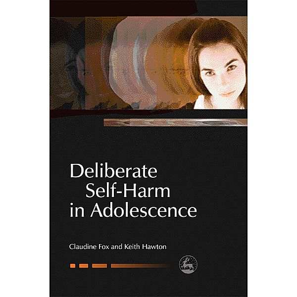 Deliberate Self-Harm in Adolescence / Child and Adolescent Mental Health, Claudie Fox, Keith Hawton, Claudine Fox