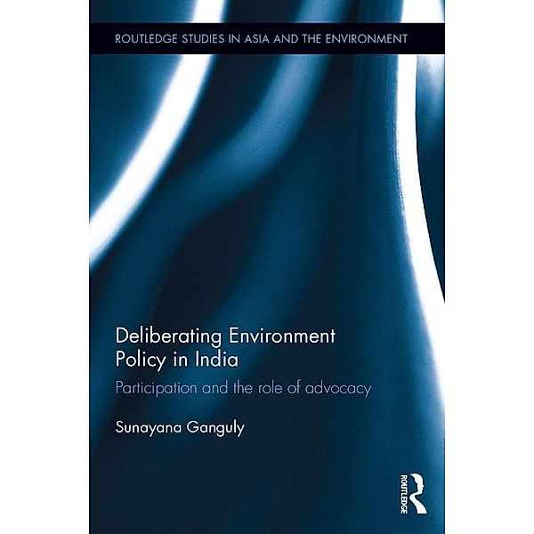 Deliberating Environmental Policy in India / Routledge Studies in Asia and the Environment, Sunayana Ganguly
