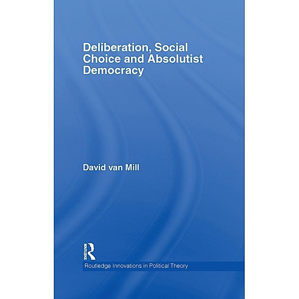 Deliberation, Social Choice and Absolutist Democracy, David van Mill