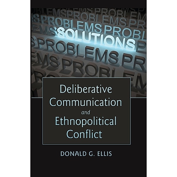 Deliberative Communication and Ethnopolitical Conflict, Donald G. Ellis