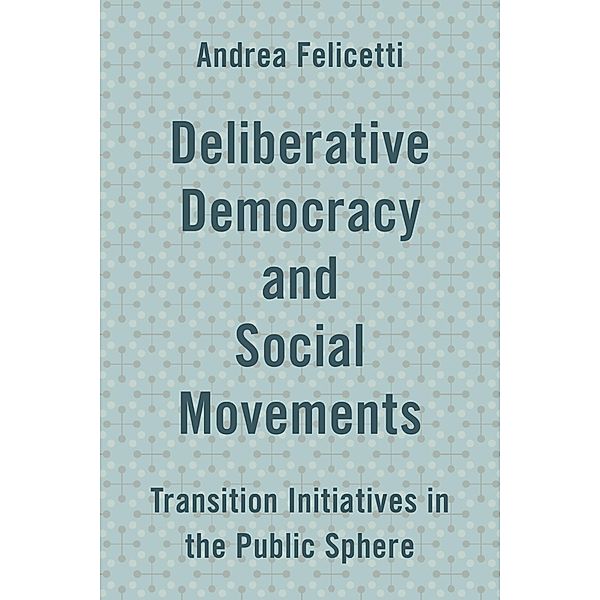 Deliberative Democracy and Social Movements, Andrea Felicetti