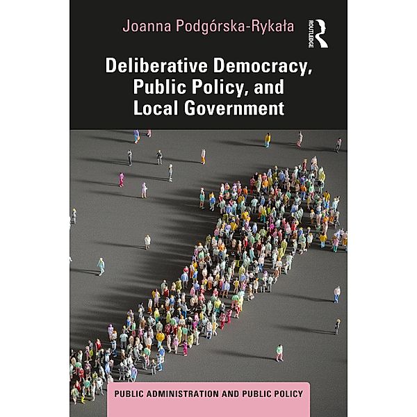Deliberative Democracy, Public Policy, and Local Government, Joanna Podgórska-Rykala