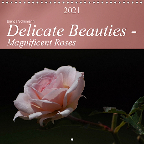Delicate Beauties - Magnificent Roses (Wall Calendar 2021 300 × 300 mm Square), Bianca Schumann