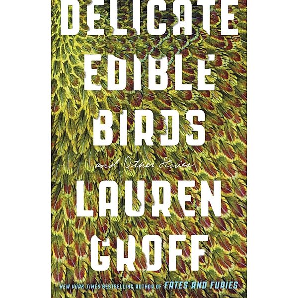 Delicate Edible Birds, Lauren Groff