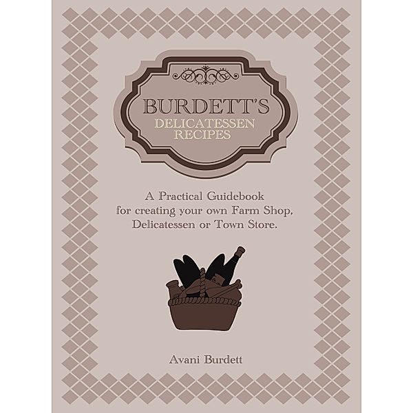 Delicatessen Cookbook: Burdett's Delicatessen Recipes, Avani Burdett