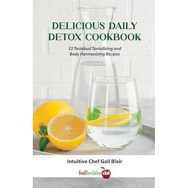 Delicious Daily Detox Cookbook / Food Revelation, Gail Blair