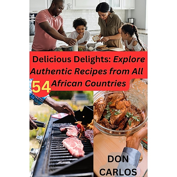 Delicious Delights: Explore Authentic Recipes from All 54 African Countries, Don Carlos