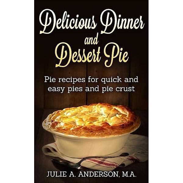 Delicious Dinner and Dessert Pie (Food and Nutrition Series), Julie A. Anderson
