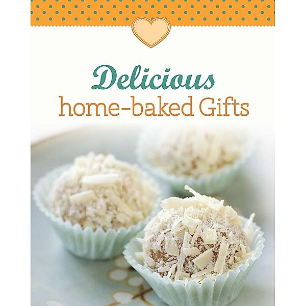 Delicious home-baked Gifts / Our 100 top recipes, Naumann & Göbel Verlag
