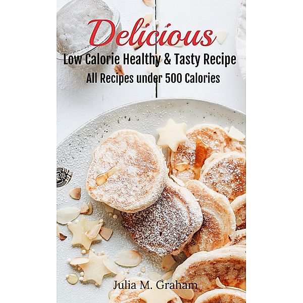 Delicious - Low Calorie Healthy & Tasty Recipe, Julia M. Graham