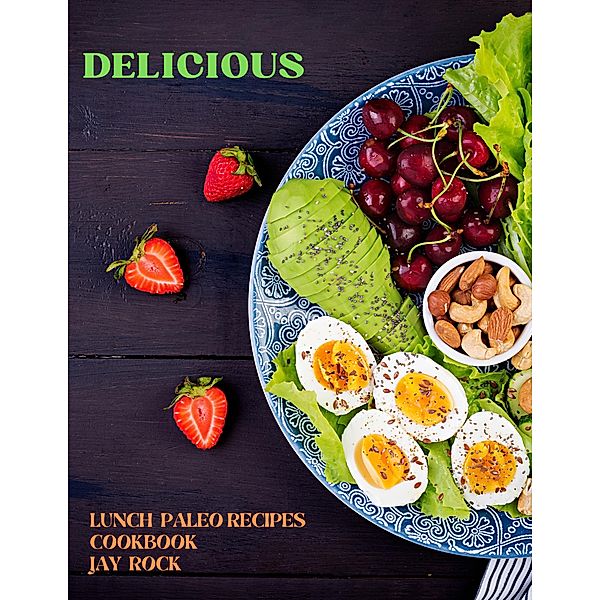 Delicious Lunch Paleo Recipes Cookbook, Jay Rock