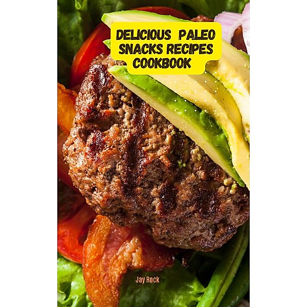 Delicious Paleo Snacks Recipes Cookbook, Jay Rock