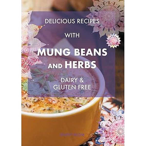 Delicious Recipes With Mung Beans and Herbs, Dairy & Gluten Free, Jenny Blom