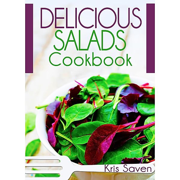 Delicious Salads Cookbook, Kris Saven