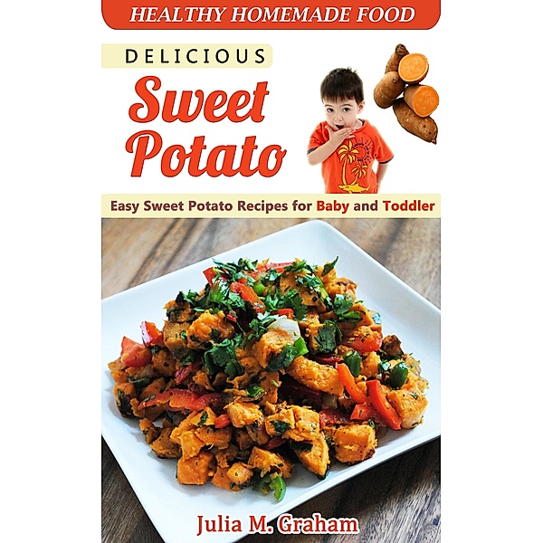 Delicious Sweet Potato - Easy Sweet Potato Recipes for Baby and Toddler, Julia M. Graham