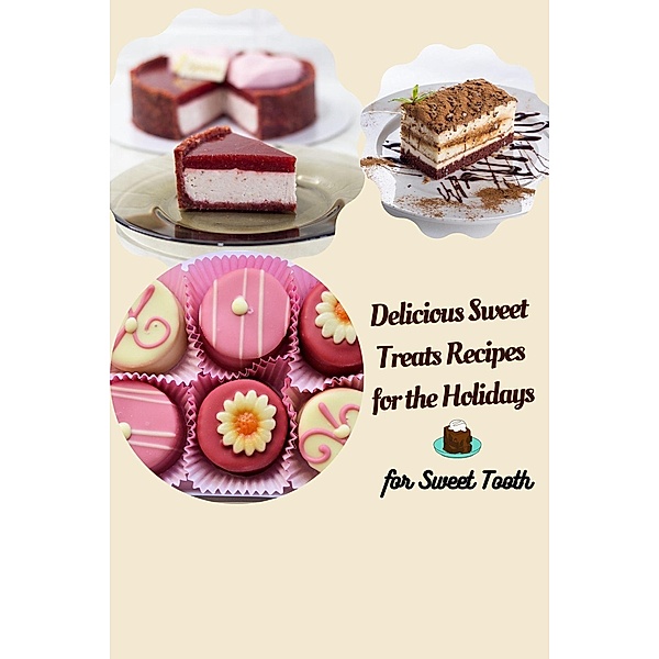Delicious Sweet Treats Recipes for the Holidays, Mira Magdy
