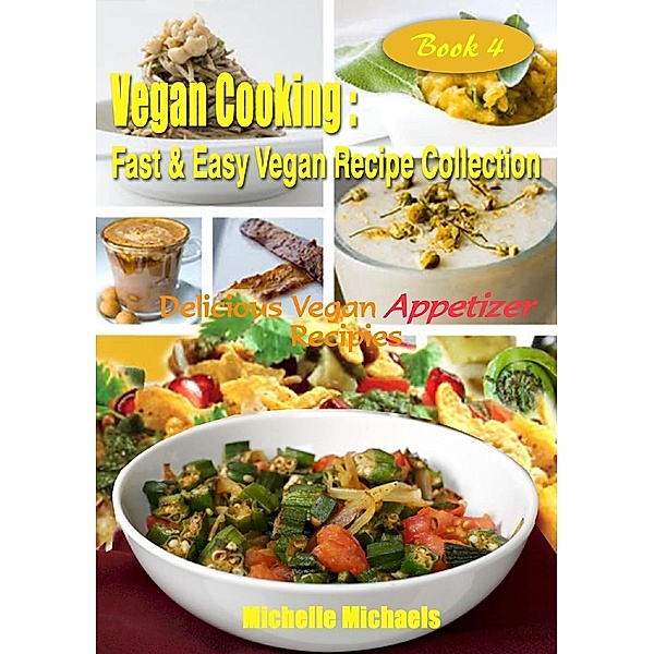 Delicious Vegan Appetizers Recipes (Vegan Cooking Fast & Easy Recipe Collection, #4), Michelle Michaels