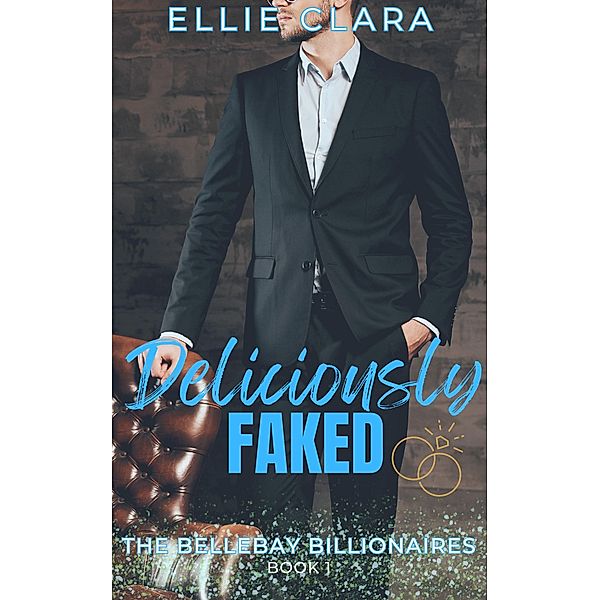 Deliciously Faked (The Bellebay Billionaires, #1) / The Bellebay Billionaires, Ellie Clara