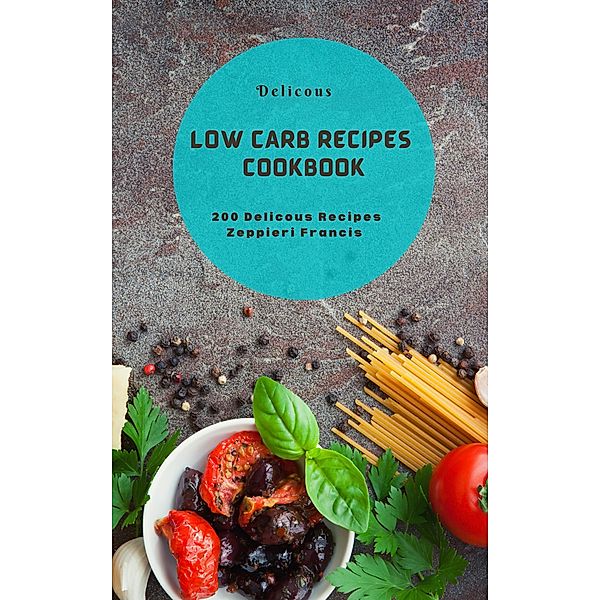 Delicous Low Carb Recipes Cookbook, Zeppieri Francis