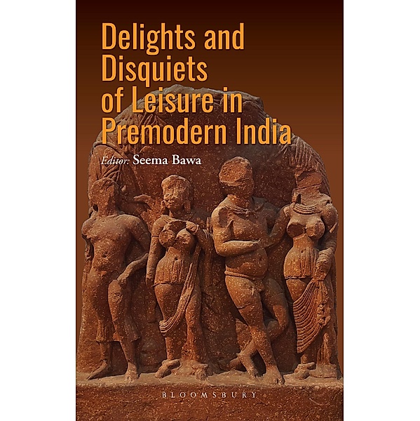 Delights and Disquiets of Leisure in Premodern India / Bloomsbury India