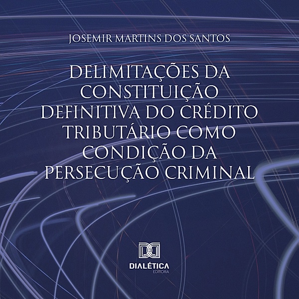 Delimitações da constituição definitiva do crédito tributário como condição da persecução criminal, Josemir Martins dos Santos