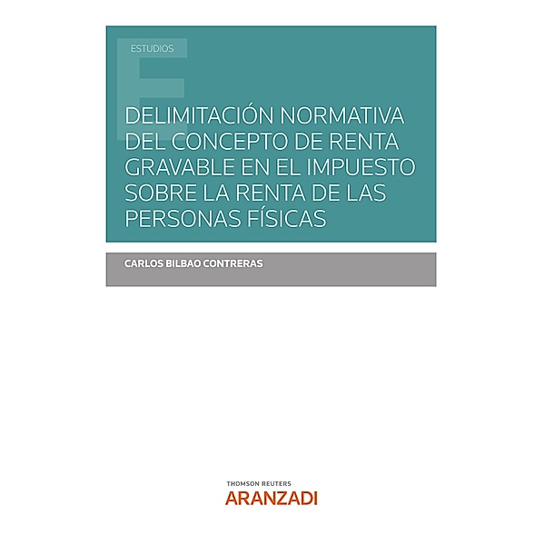 Delimitación normativa del concepto de renta gravable en el Impuesto sobre la Renta de las Personas Físicas / Estudios, Carlos Bilbao Contreras