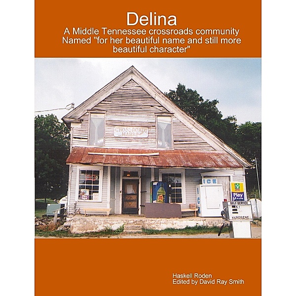 Delina : A Middle Tennessee Crossroads Community Named for Her Beautiful Name and Still More Beautiful Character, David Smith, Haskell Roden