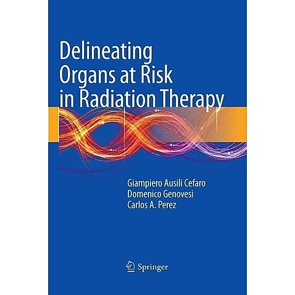 Delineating Organs at Risk in Radiation Therapy, Giampiero Ausili Cèfaro, Domenico Genovesi, Carlos A. Perez