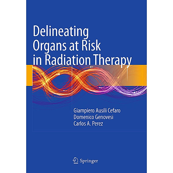 Delineating Organs at Risk in Radiation Therapy, Giampiero Ausili Cèfaro, Domenico Genovesi, Carlos A. Perez